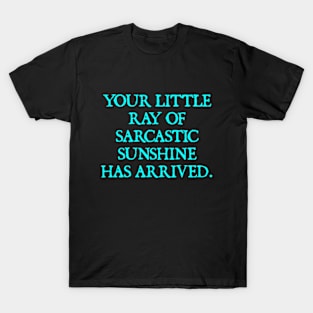 Your Little Ray of Sarcastic Sunshine Has Arrived T-Shirt